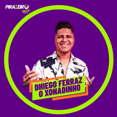 DHIEGO FERRAZ O XONADINHO